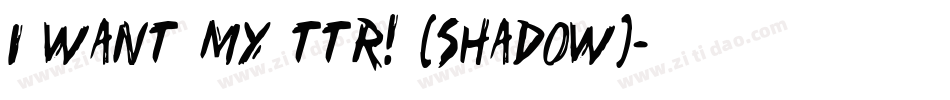 i want my ttr! (shadow)字体转换